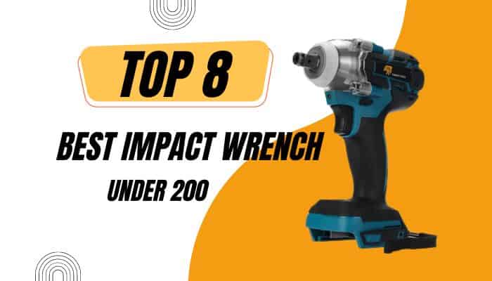 Top 8 Best Impact Wrench Under 200 In 2023