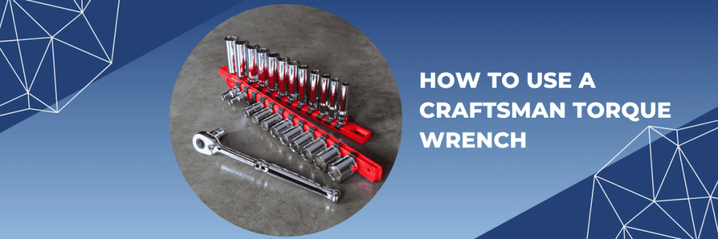 How To Use A Craftsman Torque Wrench