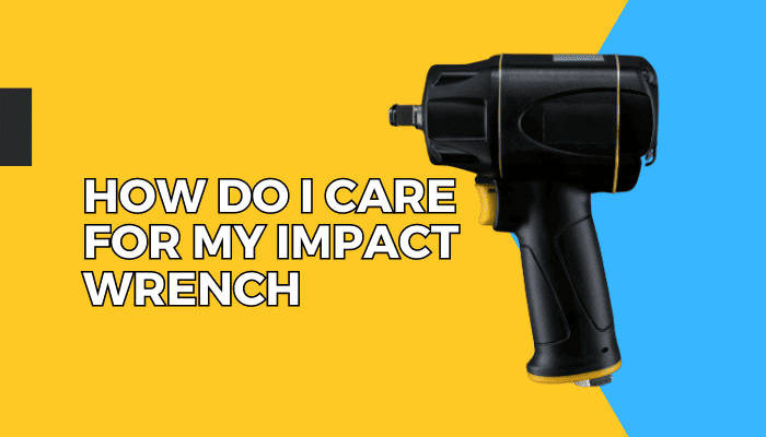 How Do I Care For My Impact Wrench?